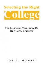 Selecting The Right College - A Family Affair: The Freshman Year- Why Do Only 50% Graduate - Joe Howell