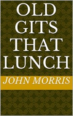 OLD GITS THAT LUNCH - John MORRIS