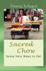 Sacred Chow: Some Holy Ways to Eat - Donna Schaper