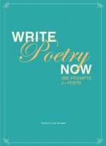 Write Poetry Now: 366 Prompts for Inspiring Your Poems - Robert Lee Brewer