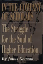 In the Company of Scholars: The Struggle for the Soul of Higher Education - Julius Getman