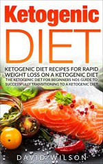 Ketogenic Diet: Ketogenic Diet Recipes For Rapid Weight Loss On A Ketogenic Diet. The Ketogenic Diet For Beginners No1 Guide To Successfully Transitioning ... Ketogenic Diet Mistakes, Low Carb Diet) - David Wilson