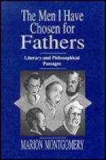 The Men I Have Chosen For Fathers: Literary And Philosophical Passages - Marion Montgomery