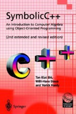 Symbolicc++: An Introduction to Computer Algebra Using Object-Oriented Programming: An Introduction to Computer Algebra Using Object-Oriented Programming - Kiat Shi Tan, Yorick Hardy, Willi-Hans Steeb