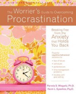 The Worrier's Guide to Overcoming Procrastination: Breaking Free from the Anxiety That Holds You Back (New Harbinger Self-Help Workbook) - Kevin L. Gyoerkoe, Pamela S. Wiegartz