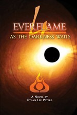 Everflame 4: As The Darkness Waits - Dylan Lee Peters