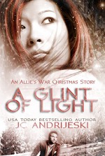 A Glint of Light: An Allie's War Christmas: Two Allie's War Stories - Jc Andrijeski