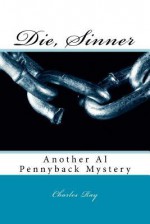 Die, Sinner: Another Al Pennyback Mystery - Charles Ray