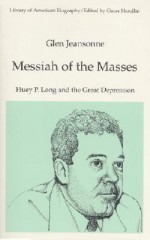 Messiah of the Masses: Huey P. Long and the Great Depression (Library of American Biography) - Glen Jeansonne, Oscar Handlin