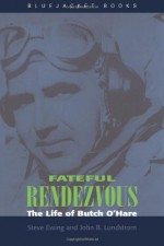 Fateful Rendezvous: The Life of Butch O'Hare (Bluejacket Books) - Steve Ewing, John B. Lundstrom