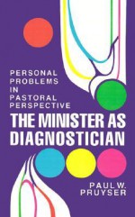 The Minister as Diagnostician: Personal Problems in Pastoral Perspective - Paul W. Pruyser