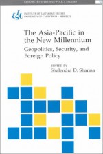 The Asia Pacific In The New Millennium: Geopolitics, Security, And Foreign Policy (Research Papers And Policy Studies, 43) - Shalendra D. Sharma