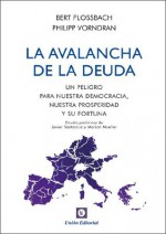 La avalancha de la deuda [Un peligro para nuestra democracia, nuestra prosperidad y su fortuna] (Dinero, Banca y Finanzas) (Spanish Edition) - Bern Flossbach, Philipp Vorndran, Unión Editorial, Javier Santacruz, Marion Mueller