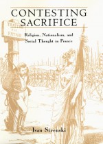 Contesting Sacrifice: Religion, Nationalism, and Social Thought in France - Ivan Strenski