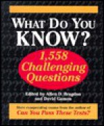 What Do You Know?: 1,558 Challenging Questions - Allen D. Bragdon, David Gamon