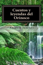 Cuentos y leyendas del Orinoco (Volume 2) (Spanish Edition) - Antonio Sanchez