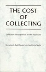 The Cost of Collecting: Collection Management in UK Museums - Barry Lord