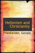 Hellenism and Christianity - Friedlander, Gerald