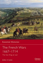 The French Wars 1667-1714: The Sun King at war - John A. Lynn