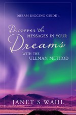 Discover the Messages in Your Dreams with the Ullman Method (Dream Digging Guides Book 1) - Janet Wahl, Scarlett Rugers, Holly T. Monteith, Wendy Pannier