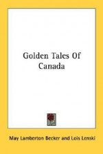 Golden Tales of Canada - May Lamberton Becker