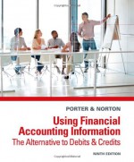 Using Financial Accounting Information: The Alternative to Debits and Credits - Gary A. Porter, Curtis L. Norton