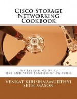 Cisco Storage Networking Cookbook: For NX-OS release 5.2 MDS and Nexus Families of Switches - Seth Mason, Venkat Kirishnamurthyi