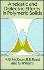 Anelastic and Dielectric Effects in Polymeric Solids - N.G. McCrum