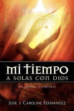 Mi Tiempo a Solas Con Dios - Jose Fernandez, Caroline Fernandez