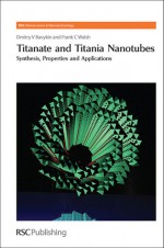 Titanate and Titania Nanotubes: Synthesis - Dmitry Bavykin, Frank C. Walsh, Frank C Walsh, Paul O'Brien, Harry Kroto