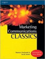 Marketing Communications Classics: An International Collection Of Classic And Contemporary Papers - Maureen Fitzgerald, David Arnott