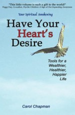 Have Your Heart's Desire: Tools for a Wealthier, Healthier, Happier Life - Carol Chapman, Clair Balsley, Nancy Christbaum