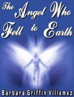 The Angel Who Fell to Earth - Barbara Griffin Villemez