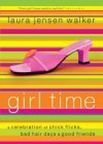 Girl Time: A Celebration of Chick Flicks, Bad Hair Days & Good Friends - Laura Jensen Walker