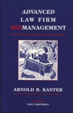 Advanced Law Firm Mismanagement: From the Offices of Fairweather, Winters & Sommers - Arnold B. Kanter, Paul Hoffman