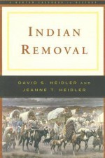 Indian Removal - David S. Heidler, Jeanne T. Heidler