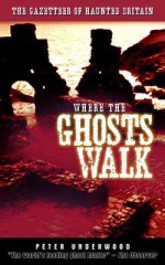 Where the Ghosts Walk: The Gazetteer of Haunted Britain - Peter Underwood