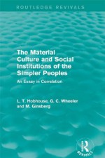 The Material Culture and Social Institutions of the Simpler Peoples (Routledge Revivals) - L.T. Hobhouse, G.C. Wheeler, M. Ginsberg