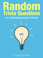 Random Trivia Questions - An Interesting Book of Facts - Ronald Kramer, Joe McKinley