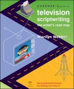 Gardner's Guide to Television Scriptwriting: The Writer's Road Map - Marilyn Webber