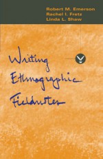 Writing Ethnographic Fieldnotes - Robert M. Emerson, Rachel I. Fretz, Linda L. Shaw