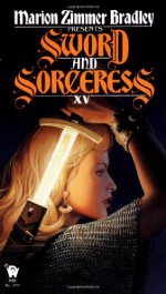 Sword and Sorceress XV - Marion Zimmer Bradley, Sarah Lyons, Dorothy J. Heydt, Devon Monk, Vera Nazarian, Diana L. Paxson, Laura J. Underwood, Cynthia Ward, Elisabeth Waters, Deborah Wheeler, Paul Edwin Zimmer, Peter Trachtenberg, Greg Call, Jessie D. Eaker, Heather Rose Jones, Raul S. Reyes, D