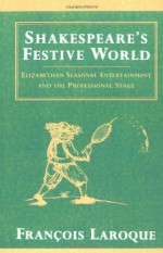 Shakespeare's Festive World: Elizbethan Seasonal Entertainment and the Professional Stage - Francois Laroque, Janet Lloyd, Keith Thomas