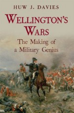 Wellington's Wars: The Making of a Military Genius - Huw Davies