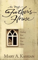 In My Father's House: Finding Your Heart's True Home - Mary A. Kassian, Dale McCleskey