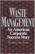 Waste Management: An American Corporate Success Story - Timothy Jacobson