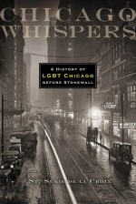 Chicago Whispers: A History of LGBT Chicago before Stonewall - St. Sukie de la Croix, John D'Emilio