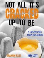 Not All It's Cracked Up To Be: A Conversation About Non-Duality - Joey Lott, Graham Ellis