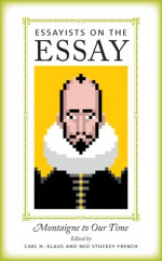 Essayists on the Essay: Montaigne to Our Time - Carl H. Klaus, Ned Stuckey-French