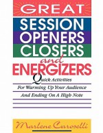 Great Session Openers, Closers, and Energizers: Quick Activities for Warming Up Your Audience and Ending on a High Note - Marlene Caroselli